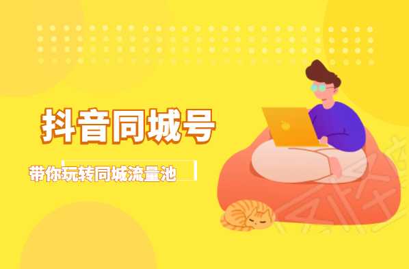 抖金必火学院·抖音同城号:带你玩转同城流量池,同城实体经济的机会来了-创业信息网
