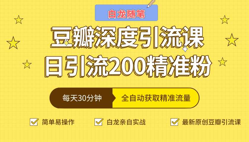 白龙随笔豆瓣深度引流课,日引200+精准粉(价值598元)-创业信息网