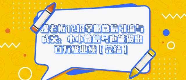 媒老板12招掌握微信引流与成交:小小微信号也能做出百万级业绩-创业信息网