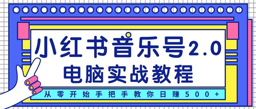 柚子小红书音乐号2.0电脑实战教程，从零开始手把手教你日赚500+-创业信息网