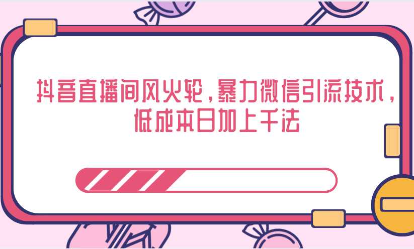 抖音直播间风火轮,暴力微信引流技术,低成本日加上千法-创业信息网