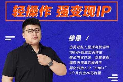 穆恩《轻操作、强变现IP内容运营课》帮助你正式成为短视频行业从业者-创业信息网