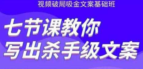 文案怎么写作策划?视频破局吸金文案班:七节课教你写出杀手级文案-创业信息网