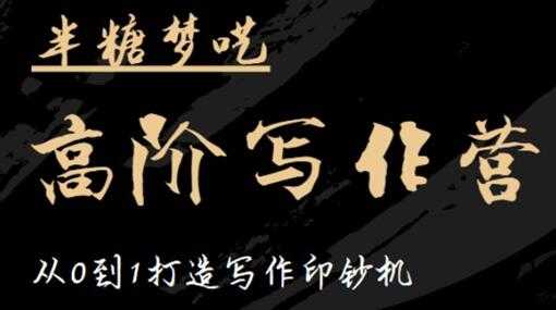 半糖梦呓《高阶写作营培训课程》从0到1打造写作印钞机-创业信息网