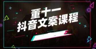 董十一《抖音文案课》培训视频-创业信息网