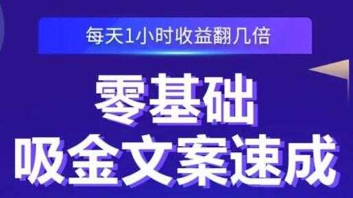 《零基础吸金文案速成》每天1小时收益翻几倍,你也可以写出爆款文章-创业信息网
