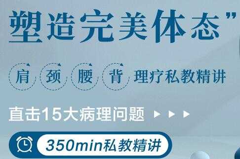 肩颈腰背理疗私教讲座,直击15大病理问题,塑造完美体态-创业信息网