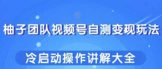 视频号自测变现玩法,冷启动操作讲解大全-创业信息网