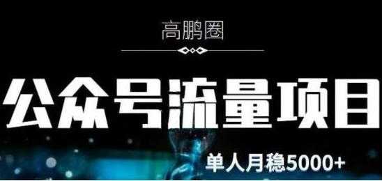 高鹏圈《公众号流量主暴利撸收益项目》空闲时间操作单人月入过万-创业信息网