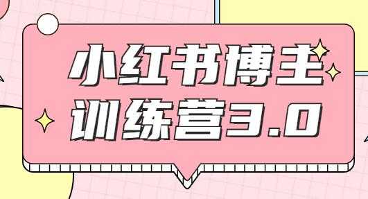 红商学院·小红书博主训练营3.0课程视频,实战操作轻松月入过万-创业信息网