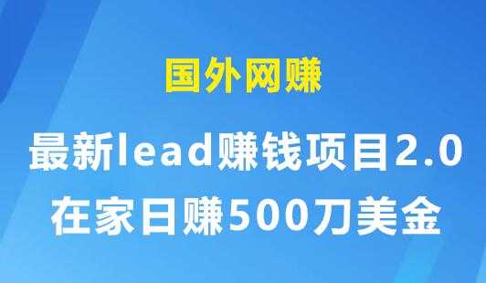 国外网赚:最新lead赚钱项目2.0,在家日赚500刀美金-创业信息网