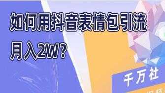 如何用抖音表情包引流,月入2W-创业信息网