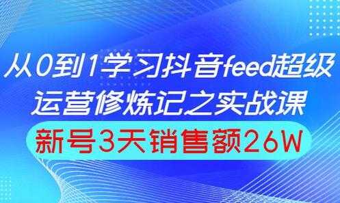 巨量引擎抖音feed流玩法,运营实战培训课程-创业信息网