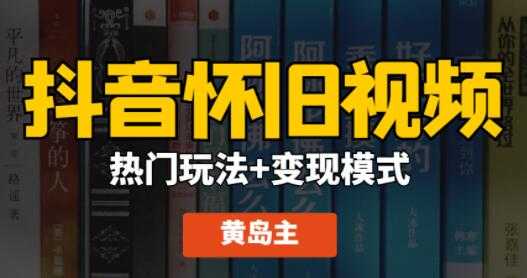 黄岛主 抖音怀旧视频热门玩法+变现模式大解析课程视频-创业信息网