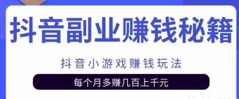 副业项目抖音小游戏赚钱玩法,每个月多赚几百上千元-创业信息网