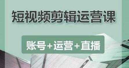南小北《抖音短视频剪辑运营课》账号+运营+直播,零基础学习手机剪辑-创业信息网
