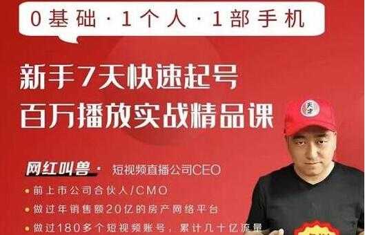 网红叫兽《新手7天快速起号,百万播放实战精品课》0基础1个人1部手机-创业信息网