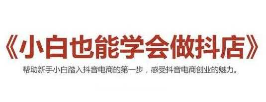 抖音小店无货源,抖店新手实操班培训视频,小白也能学会做抖店-创业信息网