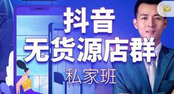 叮咚有课《抖音无货源店群私家班》培训课程,从无货源店铺运营规则开始讲起-创业信息网