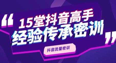 抖品牌《15堂抖音流量密训》高手经验传承,不论你是新手还是老手都有帮助-创业信息网