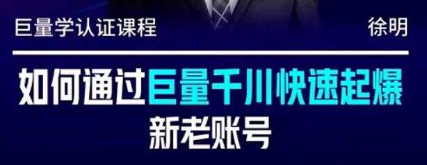 徐明《如何通过巨量千川快速起爆新老账号》-创业信息网