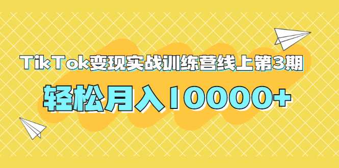 龟课TikTok变现实战训练营线上第3期,轻松月入10000+-创业信息网