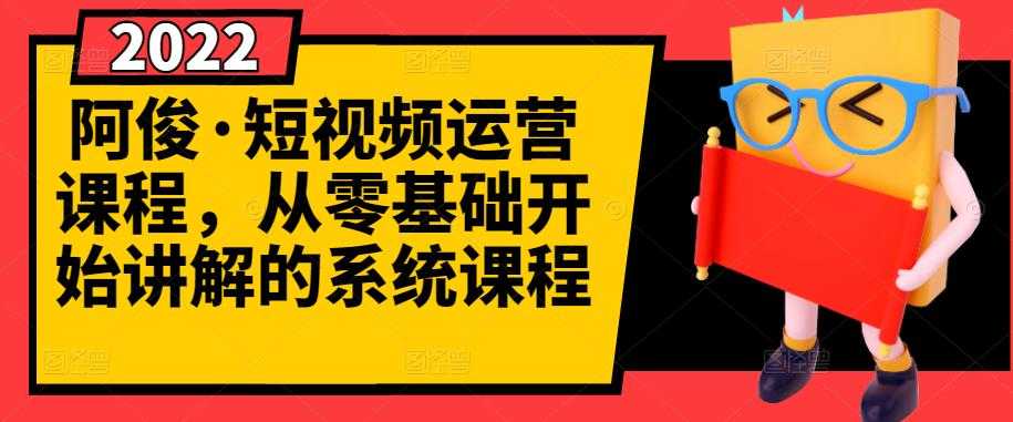 阿俊·短视频运营课程,从零基础开始讲解的系统课程-创业信息网