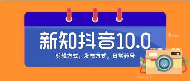新知短视频培训10.0抖音课程:剪辑方式,日常养号,爆过的频视如何处理还能继续爆-创业信息网