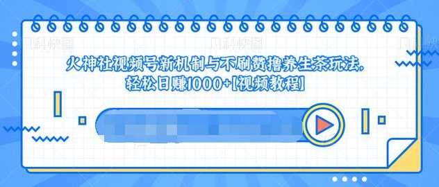 视频号新机制与不刷赞撸养生茶玩法,轻松日赚1000+-创业信息网