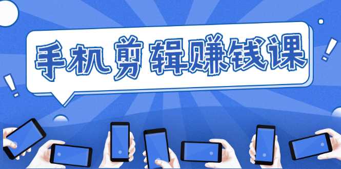 手机剪辑赚钱课,抓住短视频风口剪出百万爆款视频,实操小白3周赚到20000+-创业信息网