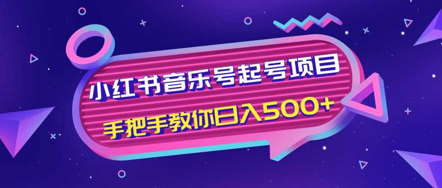 小红书音乐号起号项目,批量操作自行引流变现,手把手教你日入500+-创业信息网