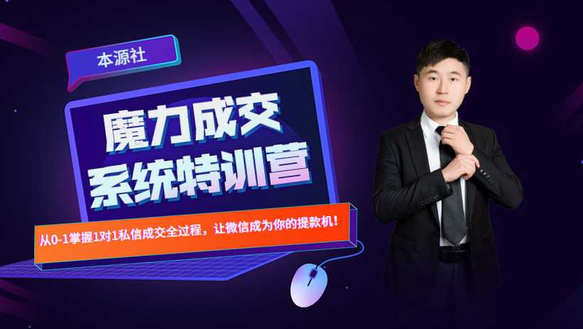 本源《13天魔力成交系统特训营》,从0-1掌握微信1对1私信沟通成交全过程-创业信息网