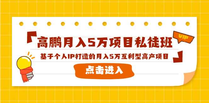 高鹏月入5万项目私徒班,基于个人IP打造的月入5万互利型高产项目!-创业信息网