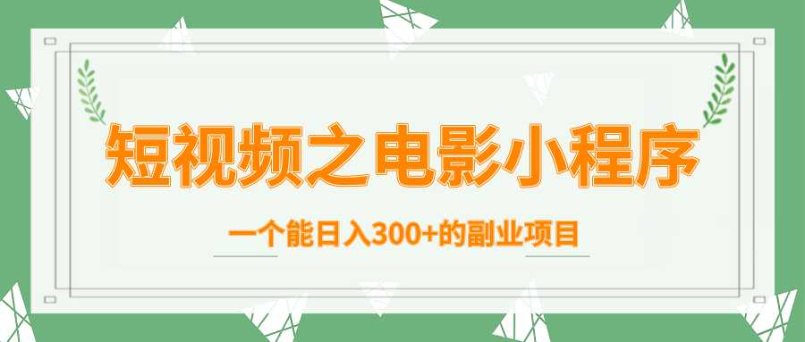 短视频之电影小程序,一个能日入300+的副业项目-创业信息网