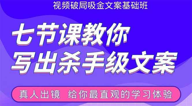 张根视频破局吸金文案班:节节课教你写出杀手级文案(附67页文案训练手册)-创业信息网