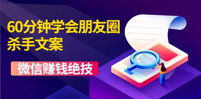 60分钟学会朋友圈杀手文案,一个让你快速赚钱的营销技术!微信赚钱绝技-创业信息网