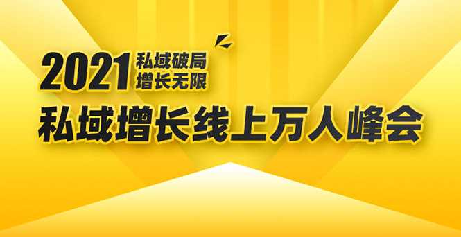 2021私域增长万人峰会:新一年私域最新玩法,6个大咖分享他们最新实战经验-创业信息网