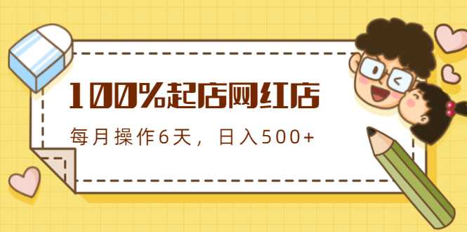 100%起店网红店第三期,每个月操作6天就可以起店赚钱,日入500+-创业信息网