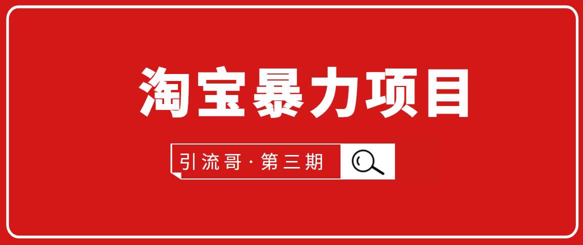 引流哥·第3期淘宝暴力项目:每天10-30分钟的空闲时间,有淘宝号,会玩淘宝-创业信息网
