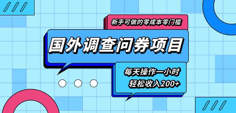 新手零成本零门槛可操作的国外调查问券项目，每天一小时轻松收入200+-创业信息网