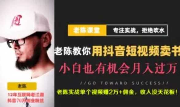 老陈·抖音短视频引流赚钱实战课程(以卖书为例),不出镜也可以做-创业信息网
