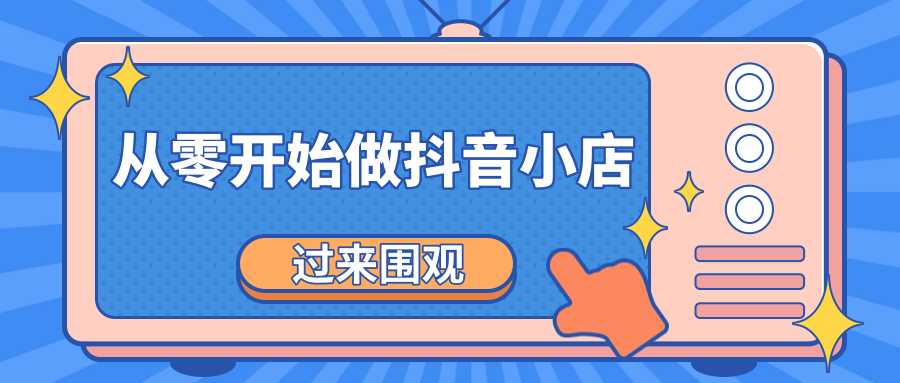 《从零开始做抖音小店全攻略》小白一步一步跟着做也能月收入3-5W-创业信息网