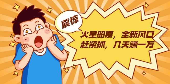 火星船票,全新风口赶紧抓,几天赚一万+摆地摊卖尾货月入一万(5个项目)-创业信息网