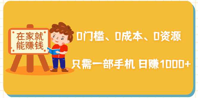 在家能操作的赚钱项目：0门槛、0成本、0资源，只需一部手机 就能日赚1000+-创业信息网