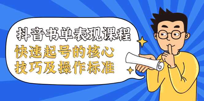 抖音书单表现课程，快速起号的核心技巧及操作标准-创业信息网