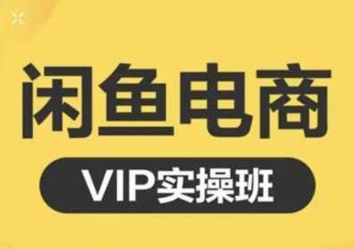 鱼客·闲鱼电商零基础入门到进阶VIP实战课程,帮助你掌握闲鱼电商所需的各项技能-创业信息网