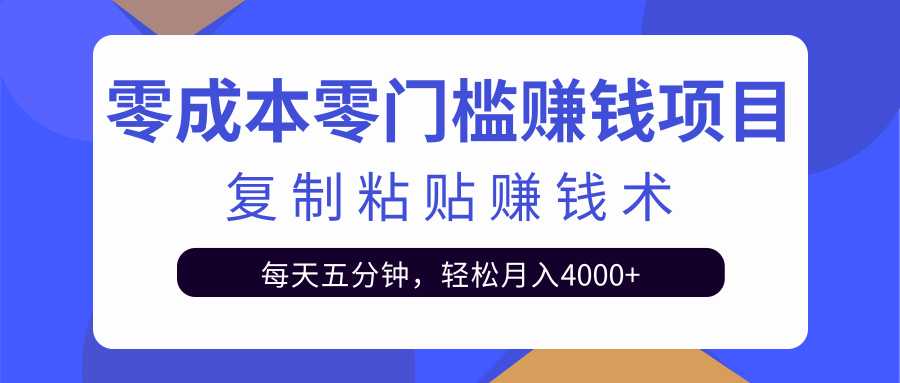 零成本零门槛赚钱项目之复制粘贴赚钱术，每天五分钟轻松月入4000+-创业信息网