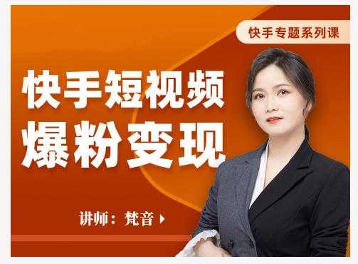 梵音·快手短视频爆粉变现,破解提升视频点击的密码,让作品流量翻倍-创业信息网