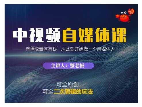 蟹老板·中视频自媒体训练课,可全原创可全二次剪辑的玩法,有播放量就有钱-创业信息网