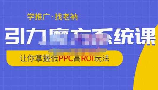 老衲·引力魔方系统课，让你掌握低PPC高ROI玩法，价值299元-创业信息网
